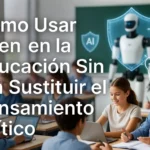 Cómo usar la inteligencia artificial en la educación sin sustituir el pensamiento crítico