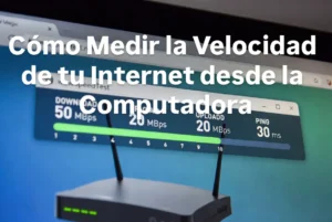 Cómo medir la velocidad de tu Internet desde la computadora